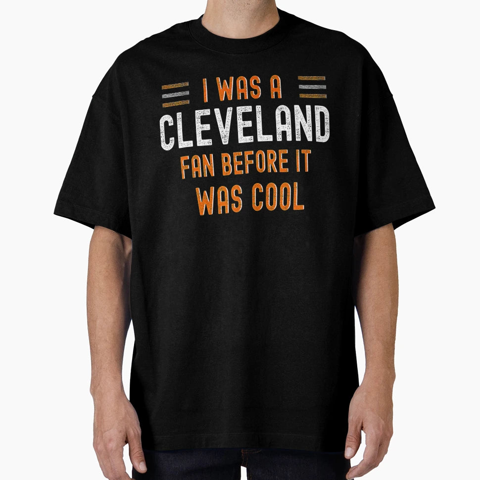 I Was Cleveland Fan Before It Was Funny T-Shirt - Trendy Graphic Unisex - T-Shirt, Sweatshirt, Hoodie