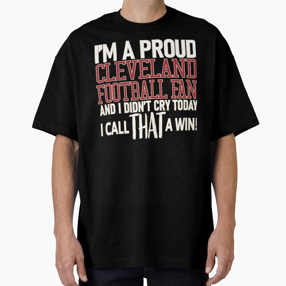 Proud Cleveland Football Fan Didnt Cry T-Shirt - Novelty Apparel for Adults - T-Shirt, Sweatshirt, Hoodie