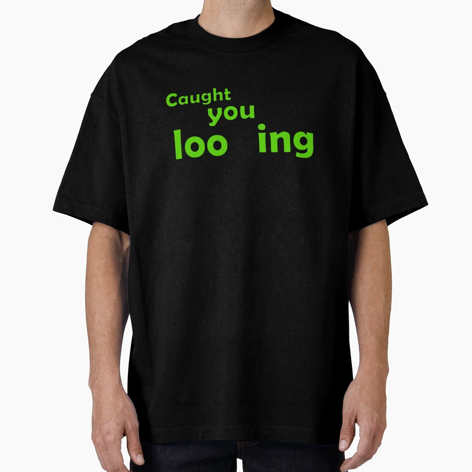 Caught You Looking T-Shirt - Streetwear Style Men Women - T-Shirt, Sweatshirt, Hoodie