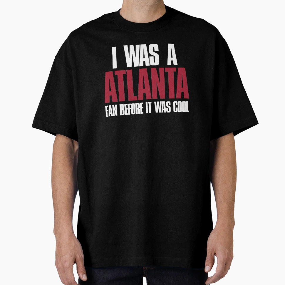 I Was Atlanta Fan Before It Was T-Shirt - Novelty Apparel Men Women - T-Shirt, Sweatshirt, Hoodie