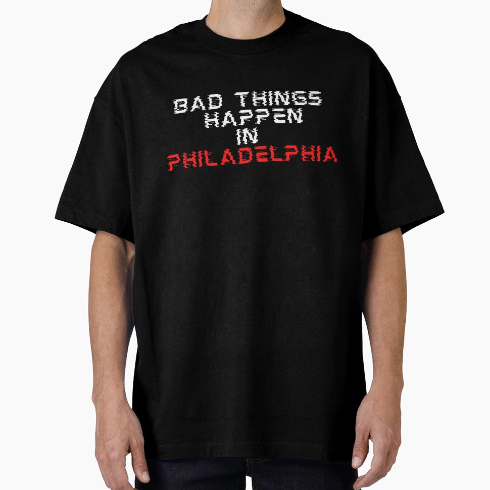 Bad Things Happen Philadelphia T-Shirt - Custom Art Print Unisex - T-Shirt, Sweatshirt, Hoodie