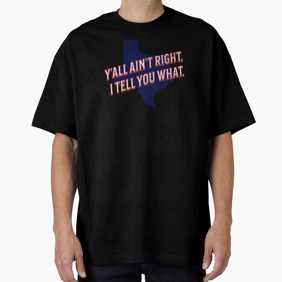 Yall Aint Right I Tell You What T-Shirt - Trendy Graphic for Adults - T-Shirt, Sweatshirt, Hoodie