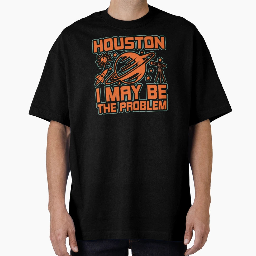 Houston I May Be Problem T-Shirt - Streetwear Style Unisex - T-Shirt, Sweatshirt, Hoodie