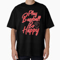 Be Happy Play Baseball T-Shirt - Graphic Print for Adults - T-Shirt, Sweatshirt, Hoodie