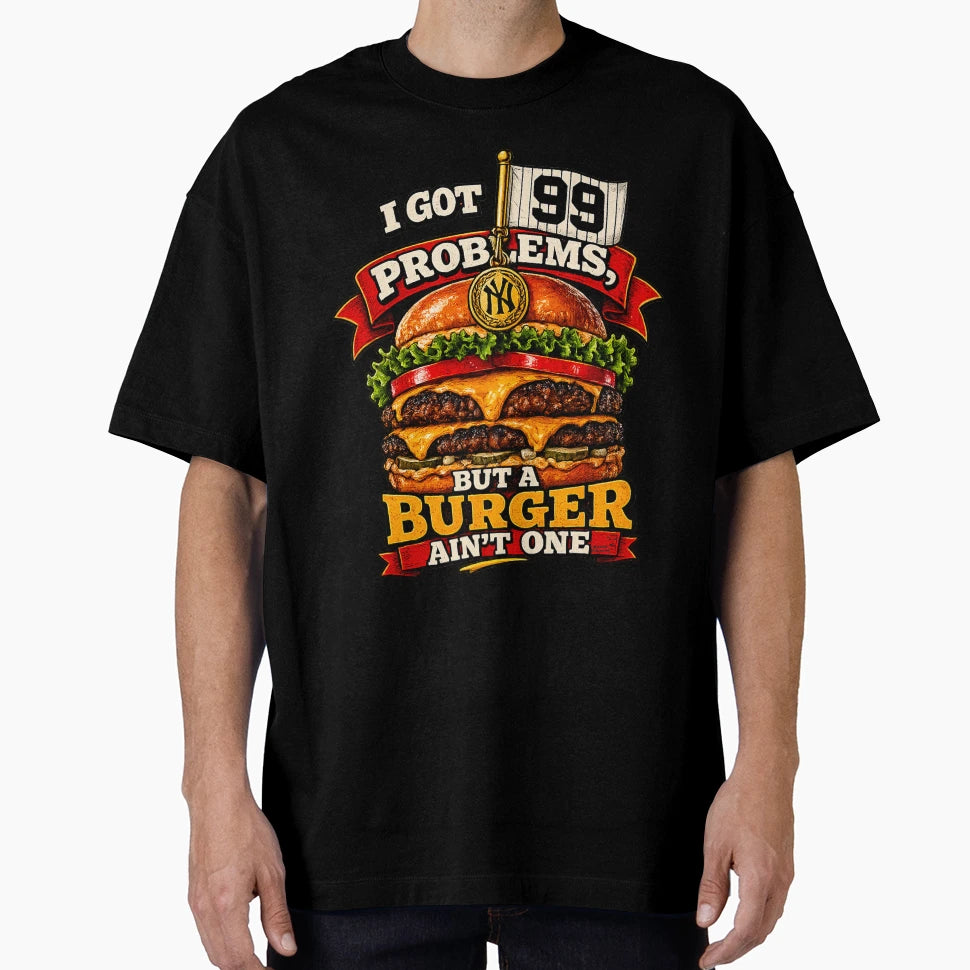 I Got 99 Problems But Burger Aint T-Shirt - Fun Novelty Design for Adults - T-Shirt, Sweatshirt, Hoodie