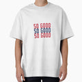 So Good T-Shirt - Streetwear Style Unisex - T-Shirt, Sweatshirt, Hoodie