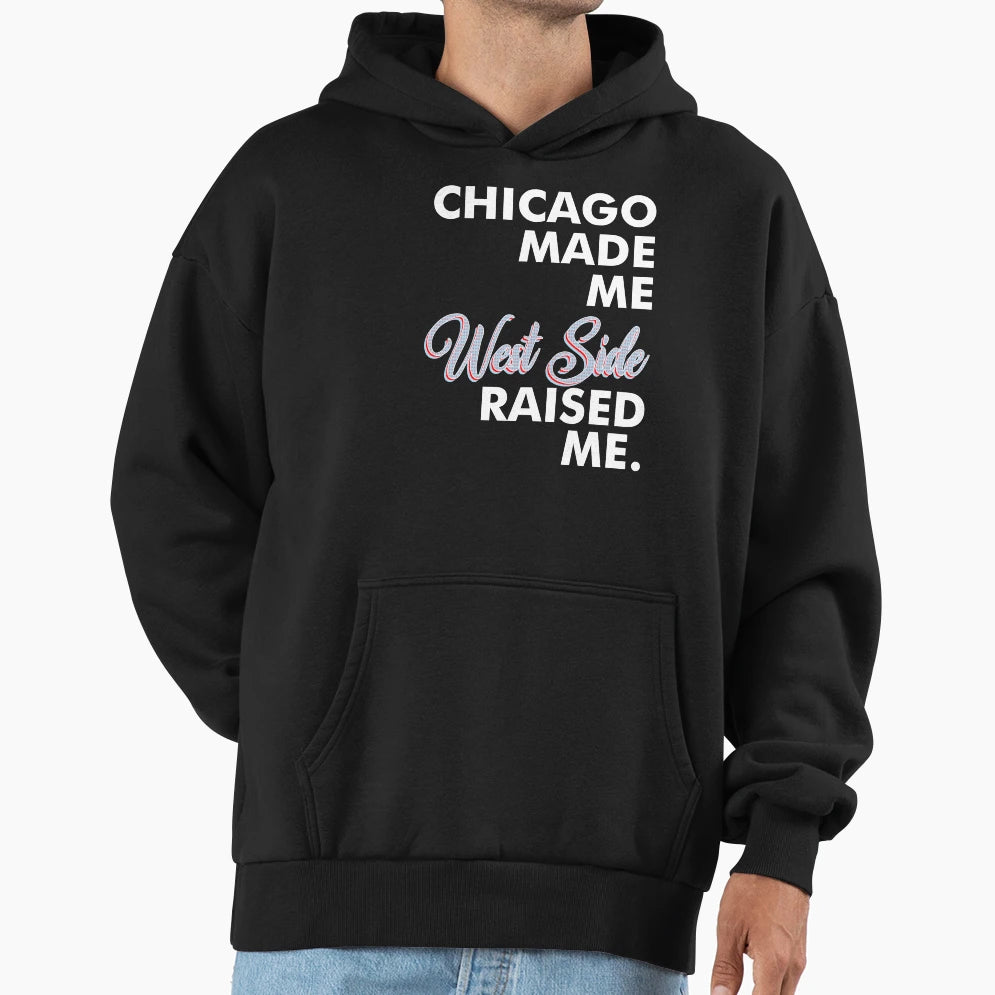 Chicago Made Me West Side Hoodie - Fun Novelty Design Men Women - T-Shirt, Sweatshirt, Hoodie