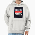 Houston You Have Problem Hoodie - Custom Art Print Unisex - T-Shirt, Sweatshirt, Hoodie