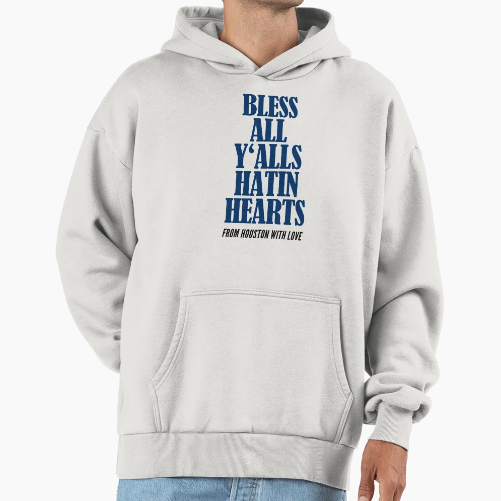 Bless All Yalls Hatin Hearts Houston Tx Hoodie - Graphic Print Men Women - T-Shirt, Sweatshirt, Hoodie