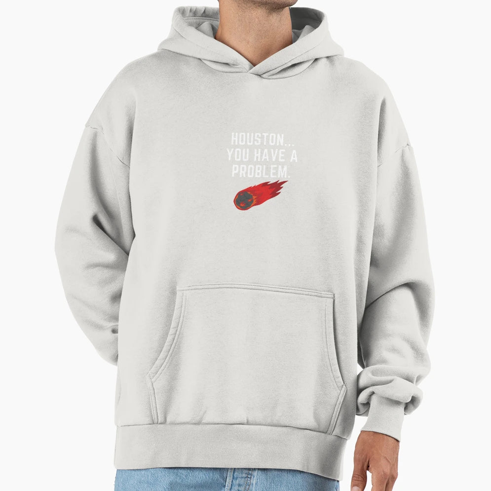 Houston You Have Problem Funny Space Hoodie - Streetwear Style Men Women - T-Shirt, Sweatshirt, Hoodie