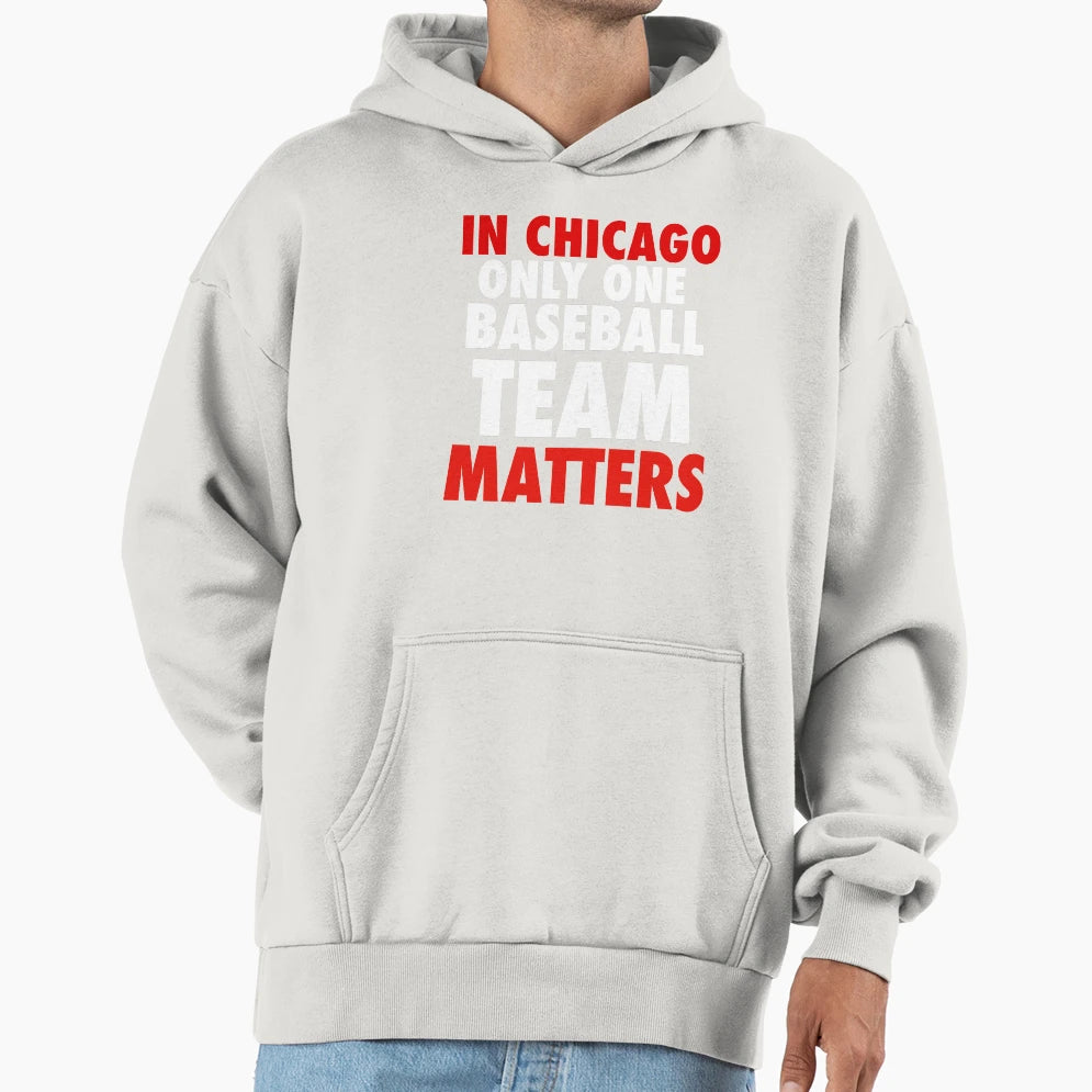Chicago Only One Baseball Team Matters T-Shirt - Graphic Print Unisex - T-Shirt, Sweatshirt, Hoodie