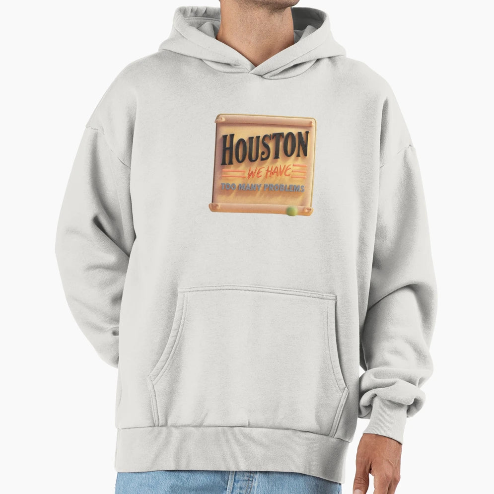 Houston We Have Too Many Problems Hoodie - Unique Graphic for Adults - T-Shirt, Sweatshirt, Hoodie