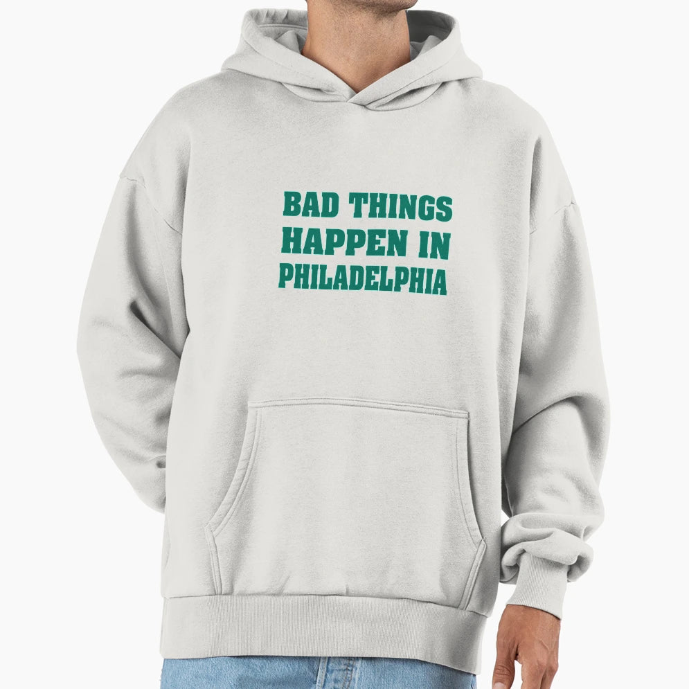 Bad Things Happen Philadelphia Hoodie - Custom Art Print Men Women - T-Shirt, Sweatshirt, Hoodie