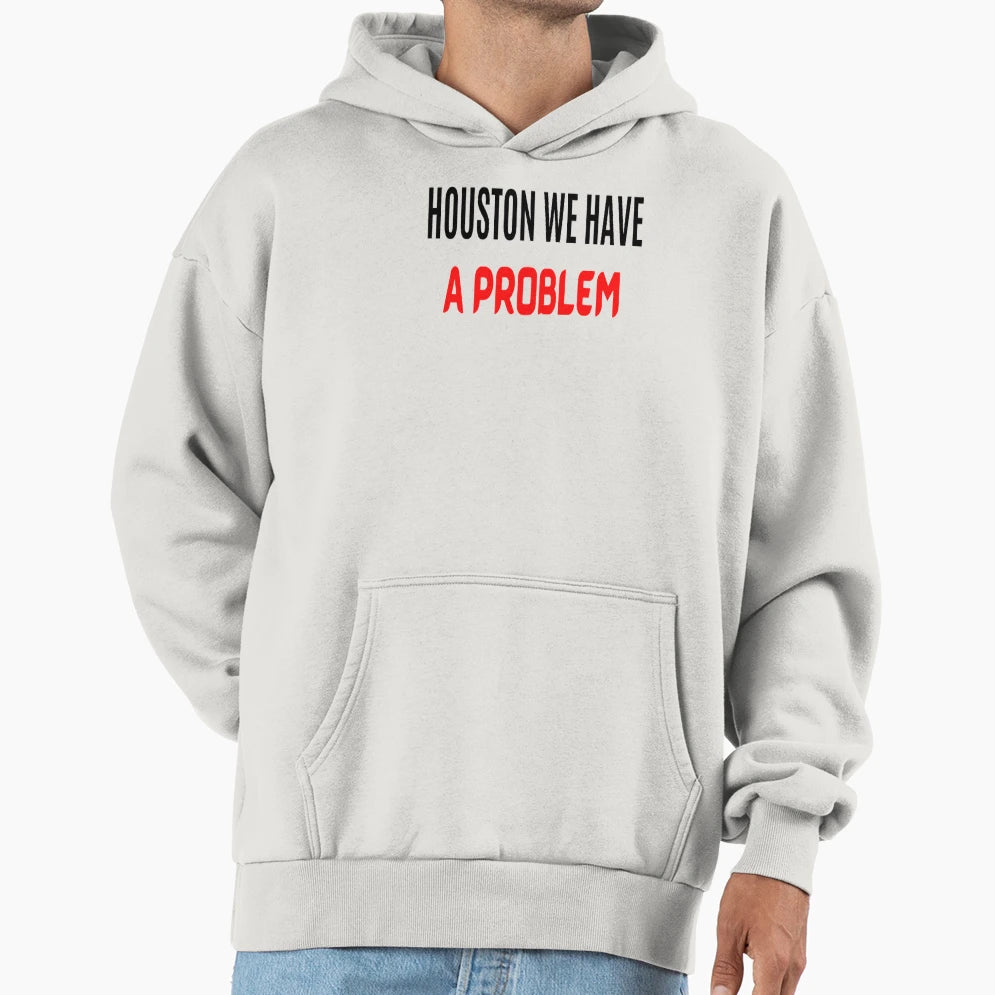 Houston We Have Problem Houston We Have Hoodie - Trendy Graphic Unisex - T-Shirt, Sweatshirt, Hoodie