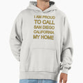 I Am Proud To Call San Diego Hoodie - Casual Everyday Wear Men Women - T-Shirt, Sweatshirt, Hoodie