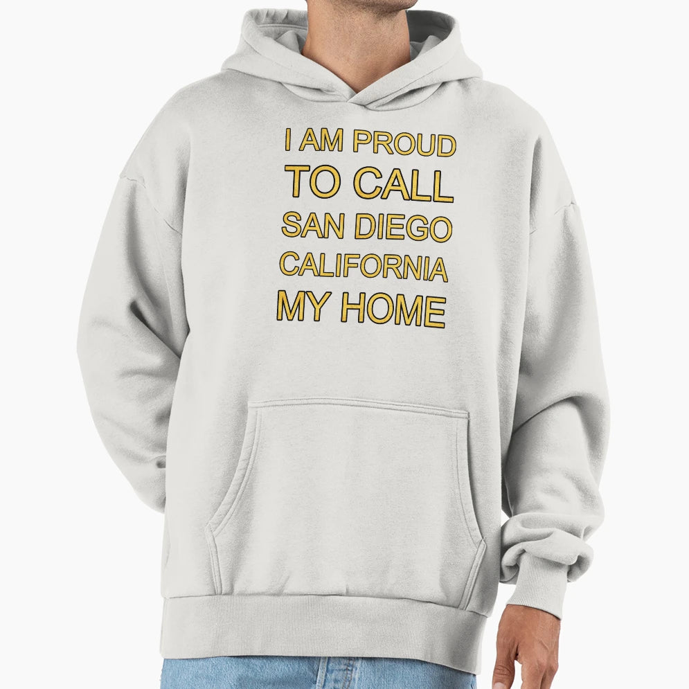 I Am Proud To Call San Diego Hoodie - Casual Everyday Wear Men Women - T-Shirt, Sweatshirt, Hoodie