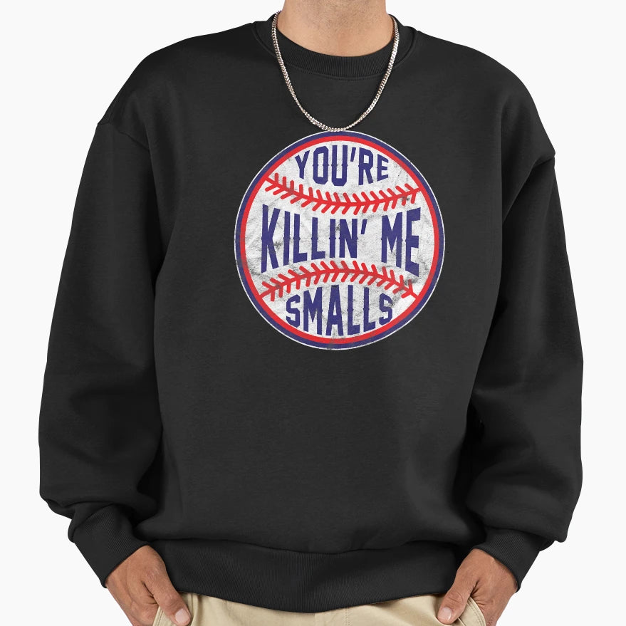Youre Killin Me Smalls Funny Baseball Sweatshirt - Novelty Apparel Unisex - T-Shirt, Sweatshirt, Hoodie