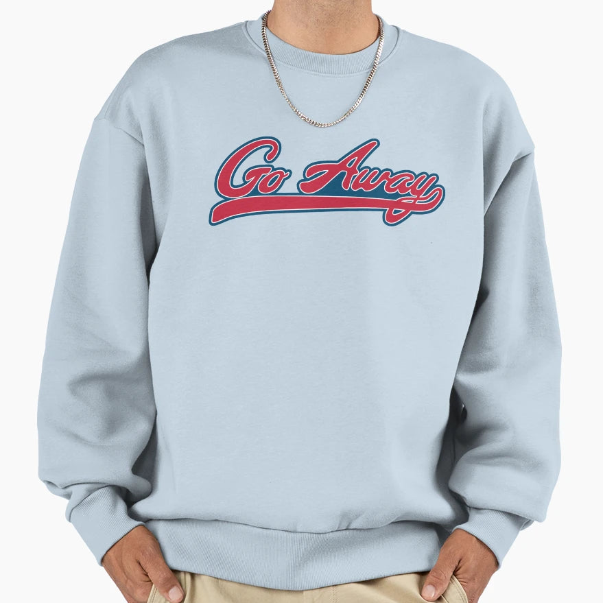 Go Away Sweatshirt - Aesthetic Graphic for Adults - T-Shirt, Sweatshirt, Hoodie