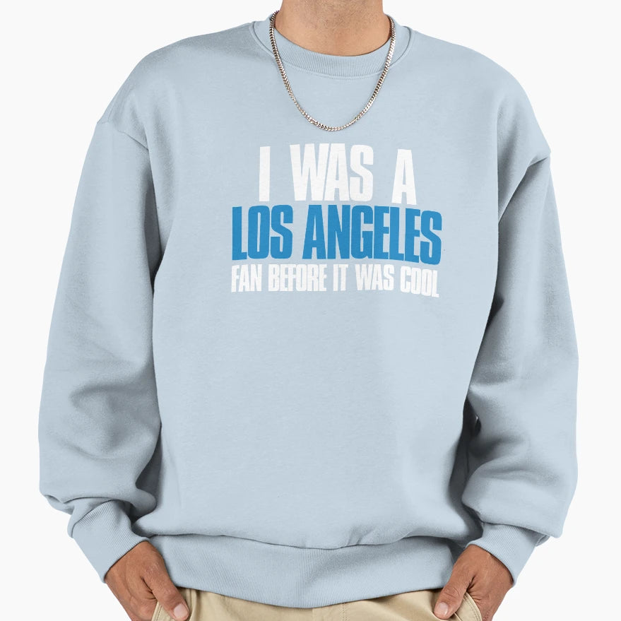 I Was Los Angeles Fan Before It Was Sweatshirt - Graphic Print for Adults - T-Shirt, Sweatshirt, Hoodie
