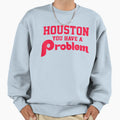 Houston You Have Problem Jersey Sweatshirt - Casual Everyday Wear Unisex - T-Shirt, Sweatshirt, Hoodie