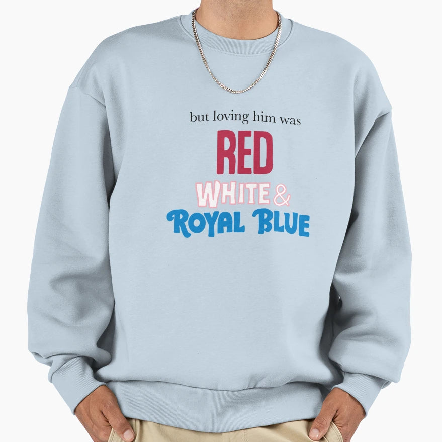 Loving Him Was Red White Royal Blue Sweatshirt - Unique Graphic for Adults - T-Shirt, Sweatshirt, Hoodie