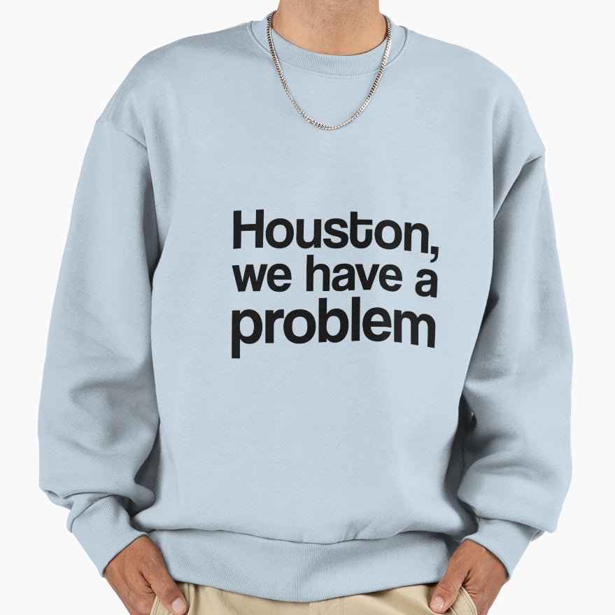 Houston We Have Problem Sweatshirt - Trendy Graphic Men Women - T-Shirt, Sweatshirt, Hoodie