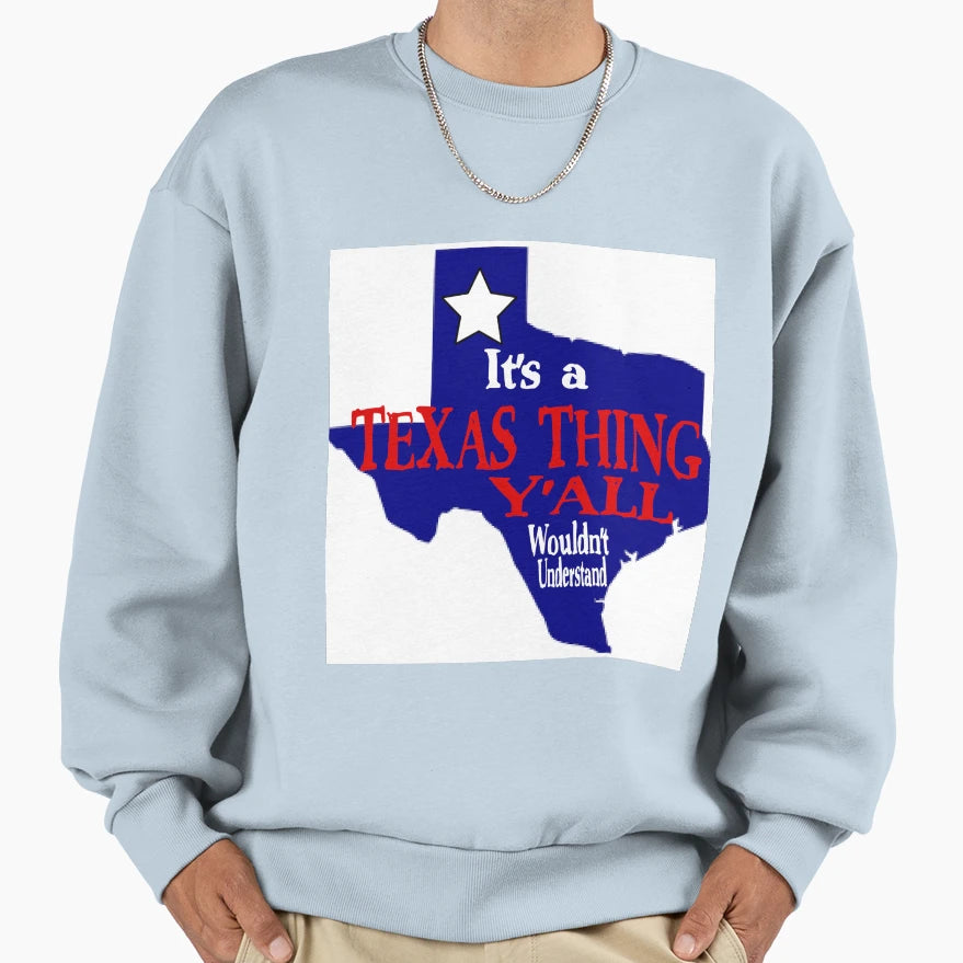 Its Texas Thing Sweatshirt - Fun Novelty Design Men Women - T-Shirt, Sweatshirt, Hoodie