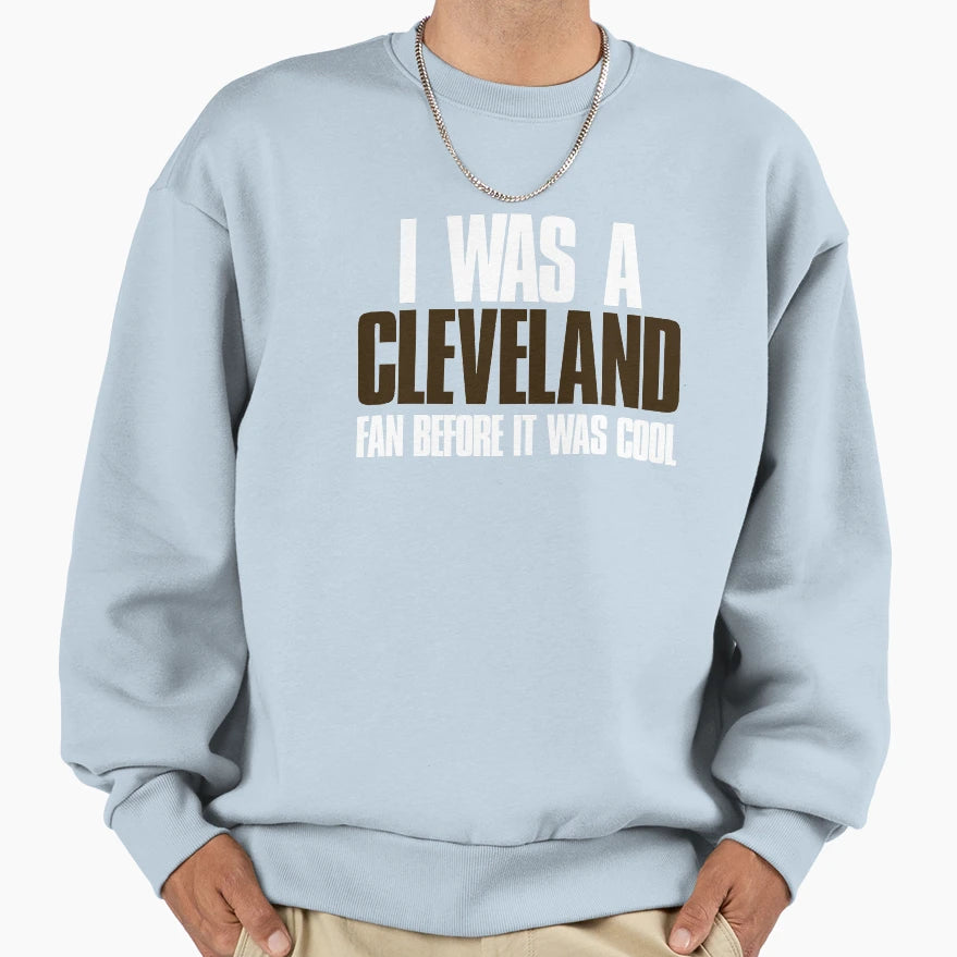 I Was Cleveland Fan Before It Was Sweatshirt - Fun Novelty Design Unisex - T-Shirt, Sweatshirt, Hoodie