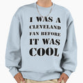 Copy I Was Cleveland Fan Before Sweatshirt - Minimalist Print for Adults - T-Shirt, Sweatshirt, Hoodie