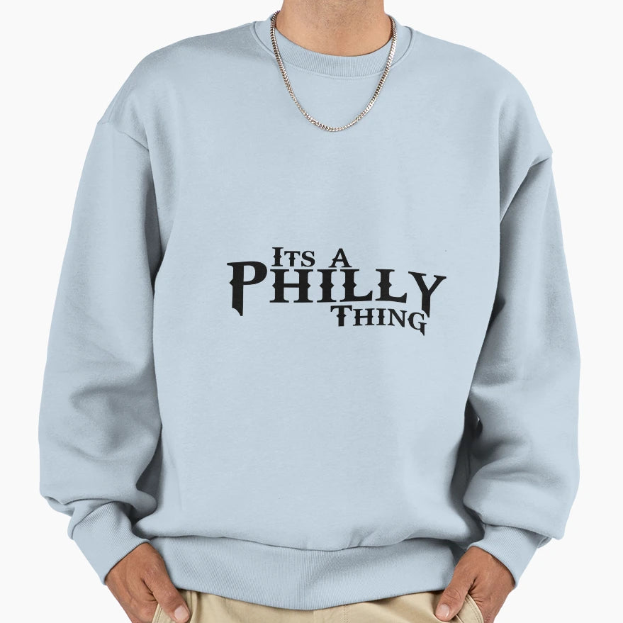 Its Philly Thing Sweatshirt - Trendy Graphic Men Women - T-Shirt, Sweatshirt, Hoodie