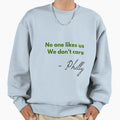 No One Likes Us We Dont Care Sweatshirt - Novelty Apparel for Adults - T-Shirt, Sweatshirt, Hoodie