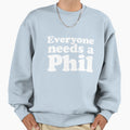 Everyone Needs Phil Sweatshirt - Unique Graphic for Adults - T-Shirt, Sweatshirt, Hoodie