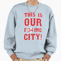 This Is Our F34Ing City Sweatshirt - Graphic Print for Adults - T-Shirt, Sweatshirt, Hoodie