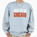 Here We Go Chicago Fan Sweatshirt - Fun Novelty Design for Adults - T-Shirt, Sweatshirt, Hoodie