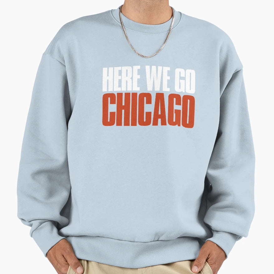 Here We Go Chicago Fan Sweatshirt - Fun Novelty Design for Adults - T-Shirt, Sweatshirt, Hoodie