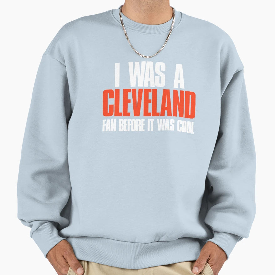 I Was Cleveland Fan Before It Sweatshirt - Fun Novelty Design Men Women - T-Shirt, Sweatshirt, Hoodie