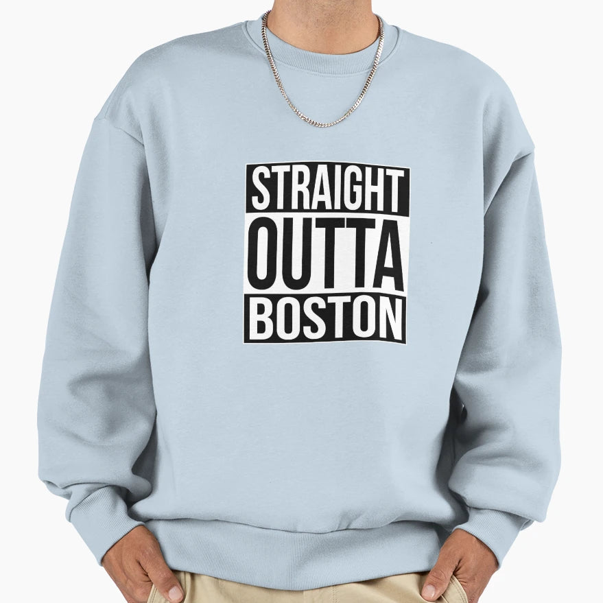 Straight Outta Boston Sweatshirt - Graphic Print Men Women - T-Shirt, Sweatshirt, Hoodie