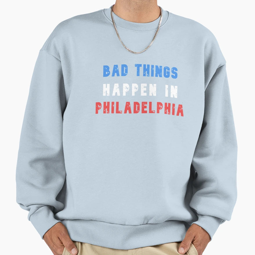 Bad Thing Happen Philly 2 Sweatshirt - Streetwear Style Men Women - T-Shirt, Sweatshirt, Hoodie
