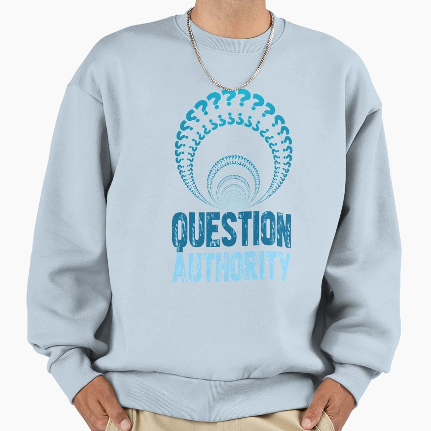 Question Authority Sweatshirt - Casual Everyday Wear Unisex - T-Shirt, Sweatshirt, Hoodie