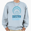 Question Authority Sweatshirt - Casual Everyday Wear Unisex - T-Shirt, Sweatshirt, Hoodie