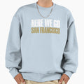 Here We Go San Francisco Fan Sweatshirt - Trendy Graphic Men Women - T-Shirt, Sweatshirt, Hoodie