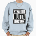 Straight Outta Boston Sweatshirt - Streetwear Style Men Women - T-Shirt, Sweatshirt, Hoodie