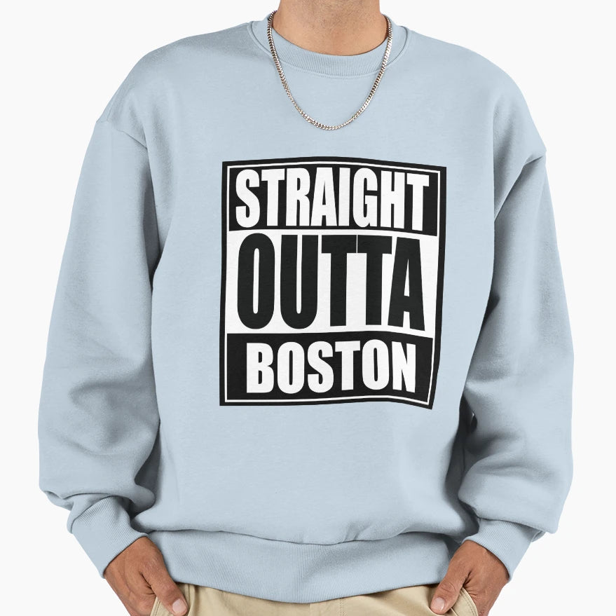 Straight Outta Boston Sweatshirt - Streetwear Style Men Women - T-Shirt, Sweatshirt, Hoodie