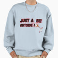 Juuuust Little Outside Sweatshirt - Trendy Graphic Men Women - T-Shirt, Sweatshirt, Hoodie