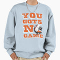 Baseball You Gots No Game Sweatshirt - Fun Novelty Design Men Women - T-Shirt, Sweatshirt, Hoodie