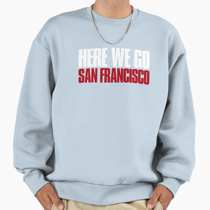 Here We Go San Francisco Sports Sweatshirt - Aesthetic Graphic Men Women - T-Shirt, Sweatshirt, Hoodie