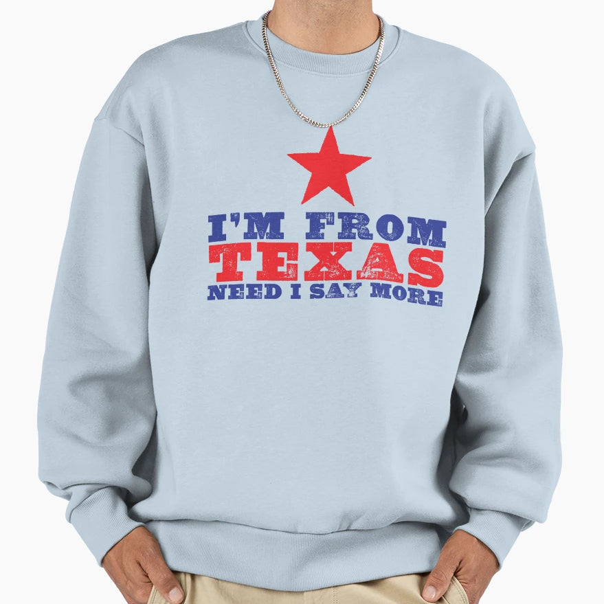 Im From Texas Sweatshirt - Streetwear Style Men Women - T-Shirt, Sweatshirt, Hoodie