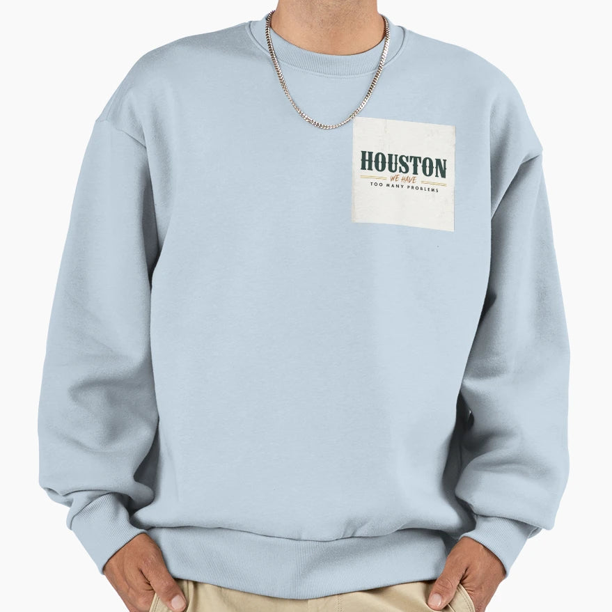 Houston We Have Too Many Problems Sweatshirt - Graphic Print Unisex - T-Shirt, Sweatshirt, Hoodie