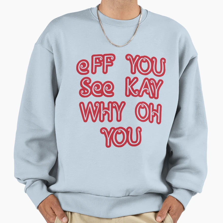 You See Kay Why Oh You Sweatshirt - Novelty Apparel Unisex - T-Shirt, Sweatshirt, Hoodie