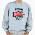History Always Repeats Itself Sweatshirt - Casual Everyday Wear for Adults - T-Shirt, Sweatshirt, Hoodie
